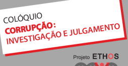 Colóquio “Corrupção: Investigação e Julgamento” - Projeto ETHOS